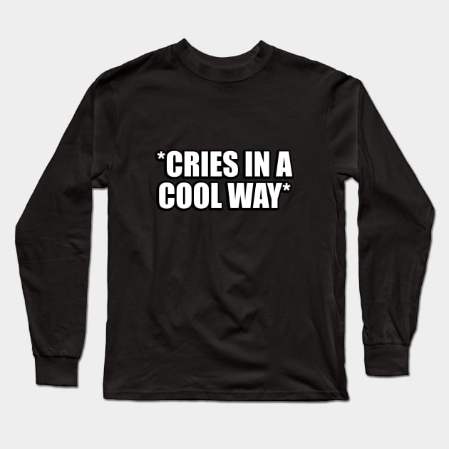 Cries in a cool way Long Sleeve T-Shirt by CRE4T1V1TY